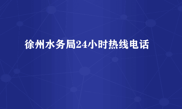 徐州水务局24小时热线电话