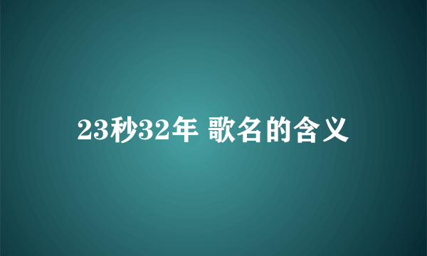 23秒32年 歌名的含义