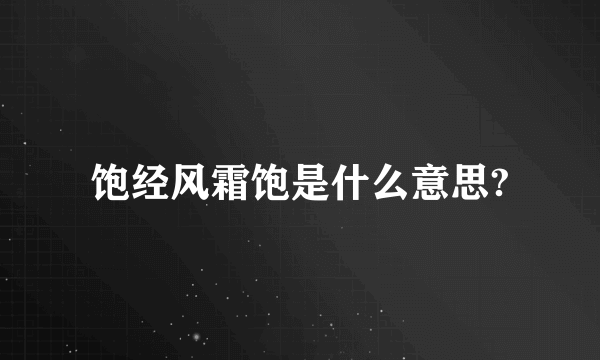 饱经风霜饱是什么意思?