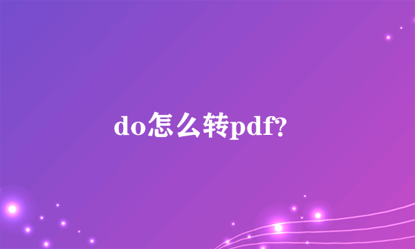 do怎么转pdf？