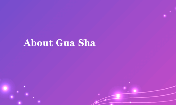 About Gua Sha