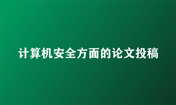 计算机安全方面的论文投稿