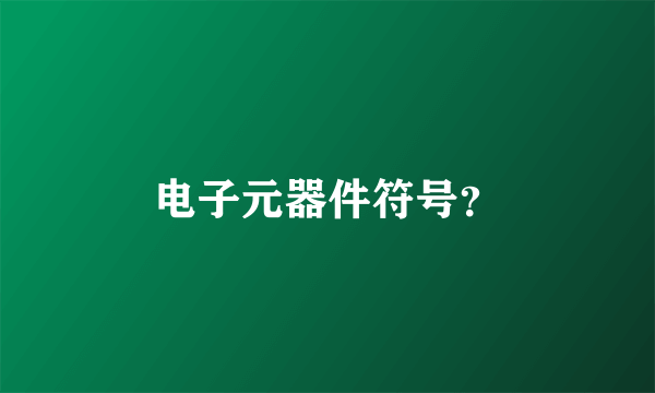 电子元器件符号？