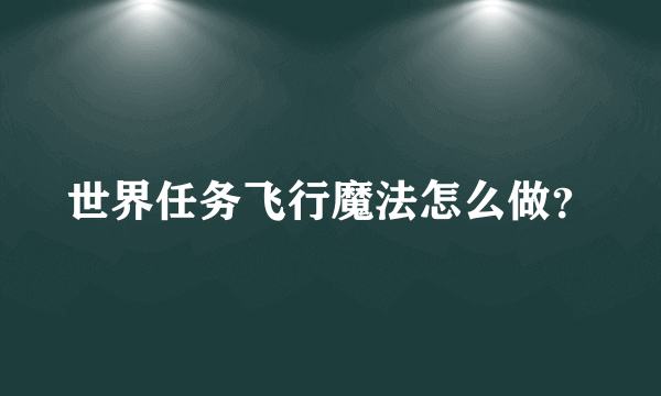 世界任务飞行魔法怎么做？