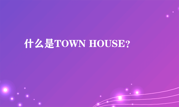 什么是TOWN HOUSE？