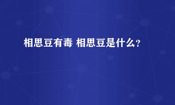 相思豆有毒 相思豆是什么？