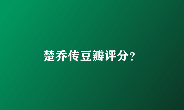 楚乔传豆瓣评分？