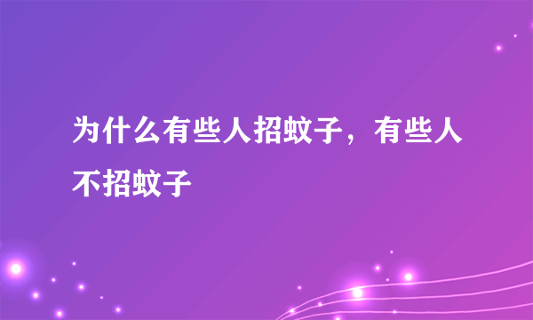 为什么有些人招蚊子，有些人不招蚊子