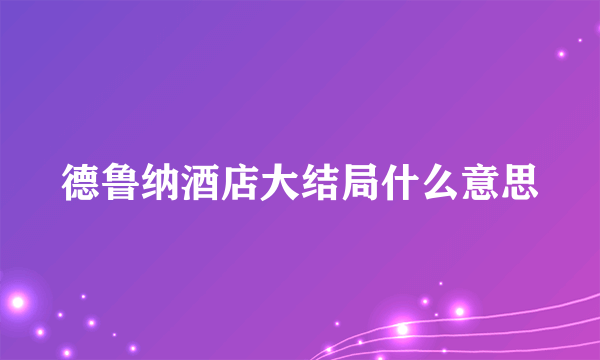 德鲁纳酒店大结局什么意思