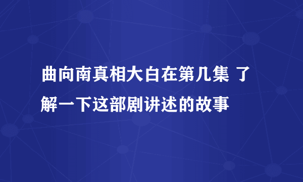 曲向南真相大白在第几集 了解一下这部剧讲述的故事