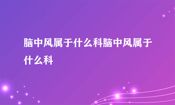 脑中风属于什么科脑中风属于什么科