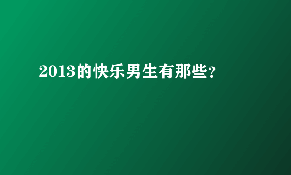 2013的快乐男生有那些？