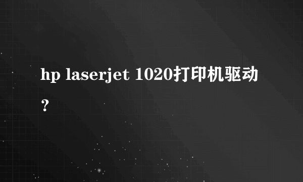 hp laserjet 1020打印机驱动？