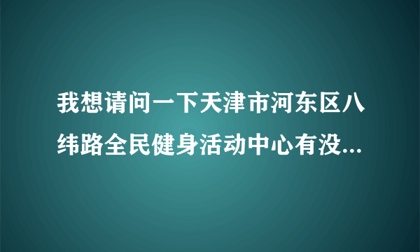 我想请问一下天津市河东区八纬路全民健身活动中心有没有教肚皮舞？一年多少钱？