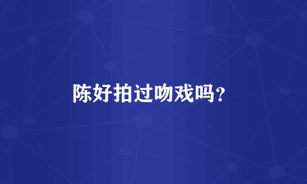 陈好拍过吻戏吗？