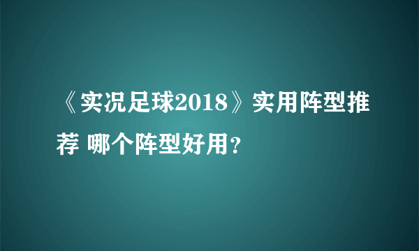 《实况足球2018》实用阵型推荐 哪个阵型好用？