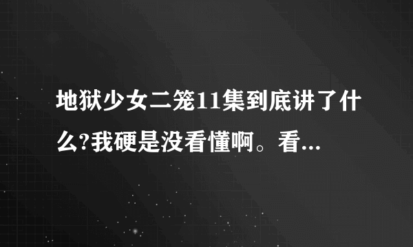 地狱少女二笼11集到底讲了什么?我硬是没看懂啊。看完地少的请进？