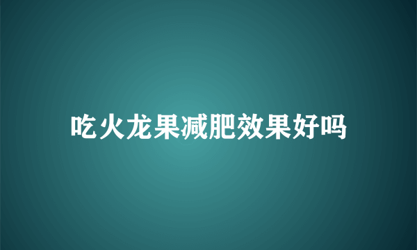 吃火龙果减肥效果好吗