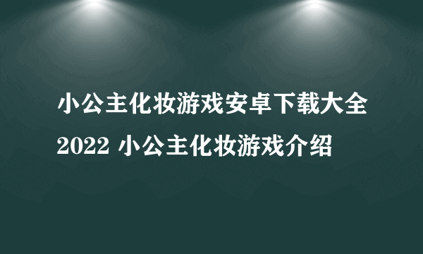 小公主化妆游戏安卓下载大全2022 小公主化妆游戏介绍