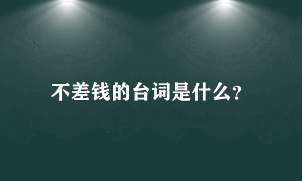 不差钱的台词是什么？