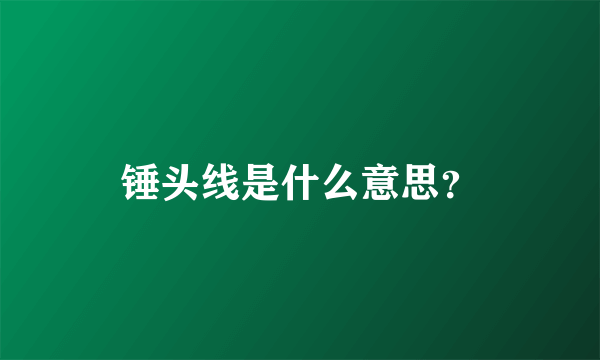 锤头线是什么意思？