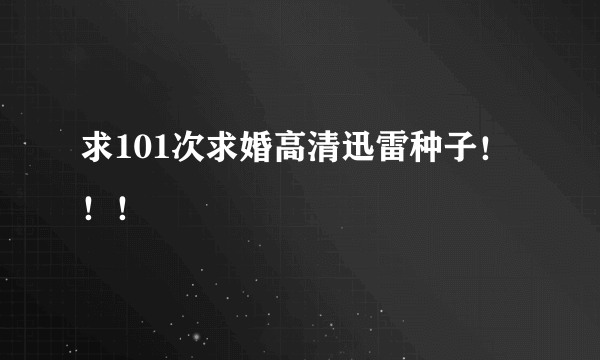 求101次求婚高清迅雷种子！！！