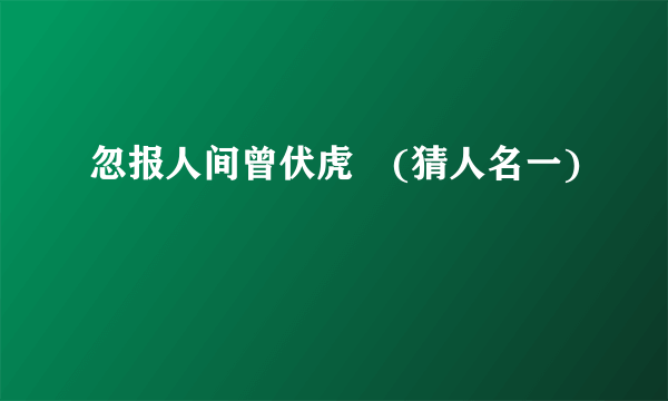 忽报人间曾伏虎　(猜人名一)