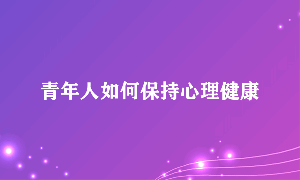 青年人如何保持心理健康