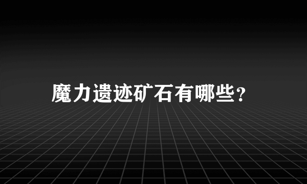 魔力遗迹矿石有哪些？