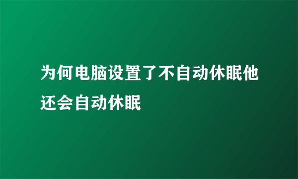 为何电脑设置了不自动休眠他还会自动休眠