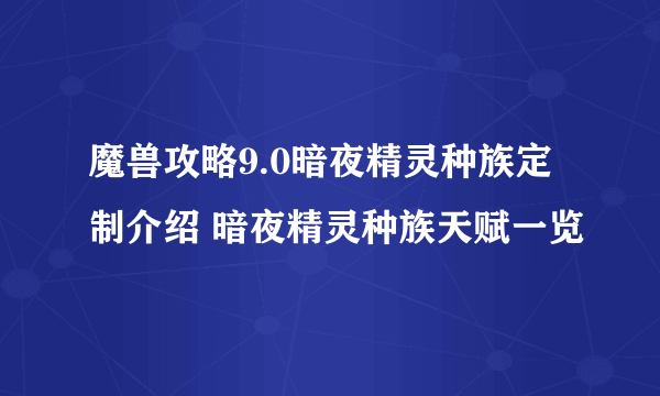 魔兽攻略9.0暗夜精灵种族定制介绍 暗夜精灵种族天赋一览