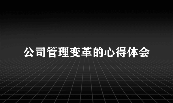 公司管理变革的心得体会