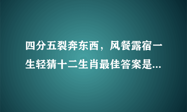 四分五裂奔东西，风餐露宿一生轻猜十二生肖最佳答案是什么动物