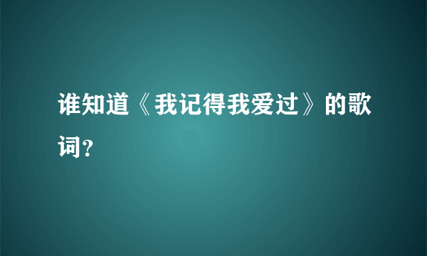 谁知道《我记得我爱过》的歌词？