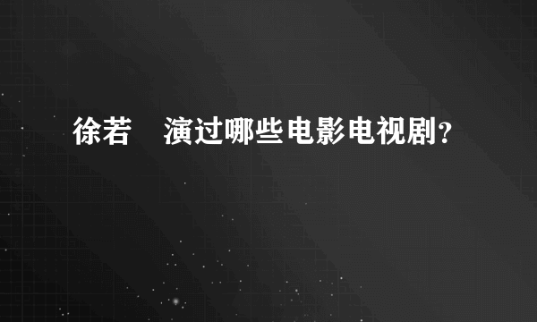 徐若瑄演过哪些电影电视剧？