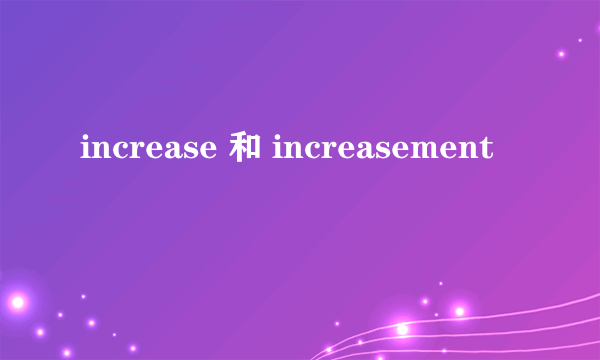 increase 和 increasement