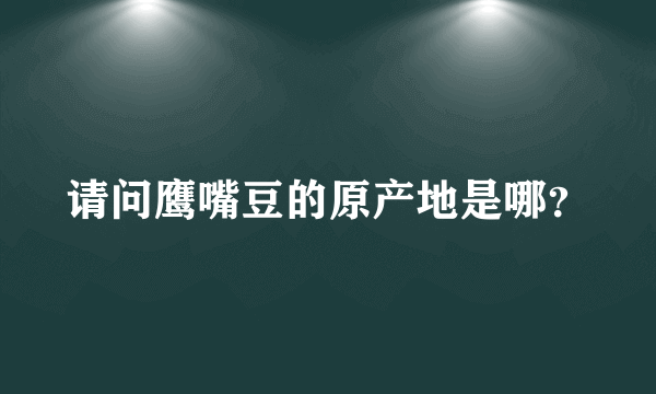 请问鹰嘴豆的原产地是哪？