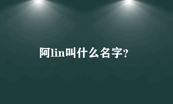 阿lin叫什么名字？