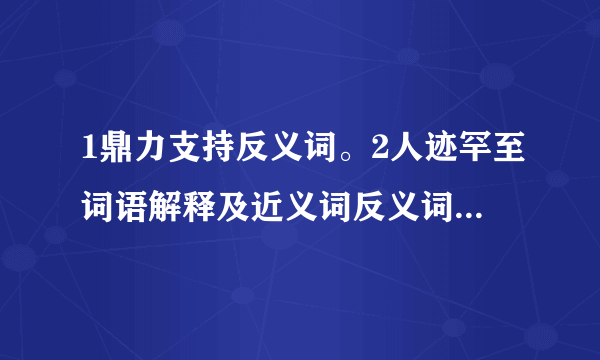 1鼎力支持反义词。2人迹罕至词语解释及近义词反义词，迹和罕各是什么意思？