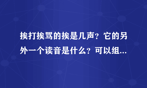 挨打挨骂的挨是几声？它的另外一个读音是什么？可以组什么词？