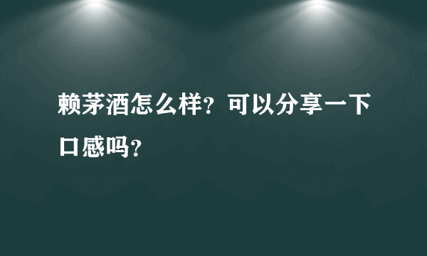 赖茅酒怎么样？可以分享一下口感吗？