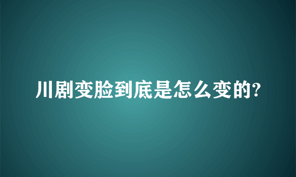 川剧变脸到底是怎么变的?