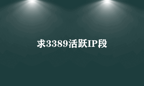 求3389活跃IP段